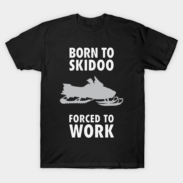 Funny Born to Skidoo Forced to Work T-Shirt by keeplooping